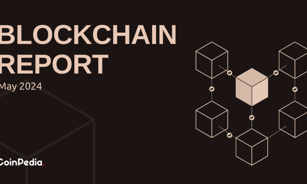 Blockchain Monthly Report For May 2024: All You To Need To Know To Stay Ahead