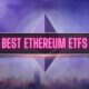 9 Best Ethereum (ETH) ETFs in 2024: Full Comparison, Fees, Alternatives